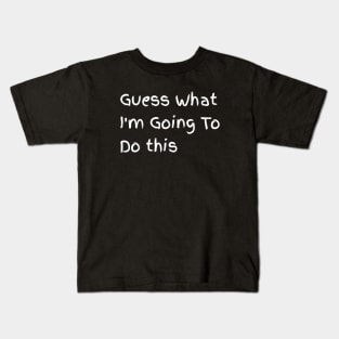 Guess What I'm Going to do this Kids T-Shirt